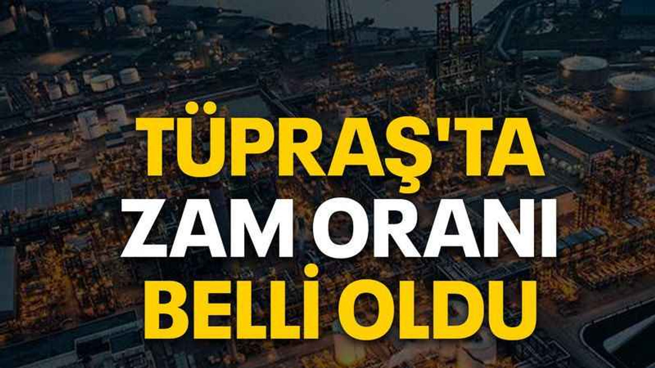 Tüpraş'ta zam oranı belli oldu